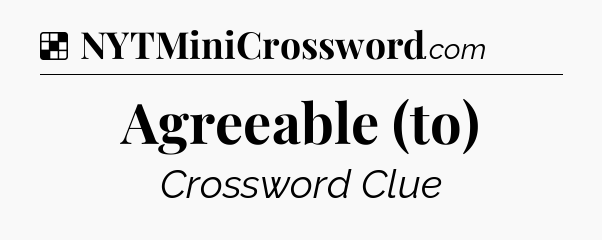 Solution: Agreeable (to) - NYT Crossword
