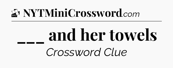 ___ and her towels - Daily Themed Classic Crossword