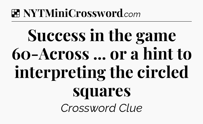 Solution: Success in the game 60-Across ... or a hint to interpreting the circled squares - NYT Crossword