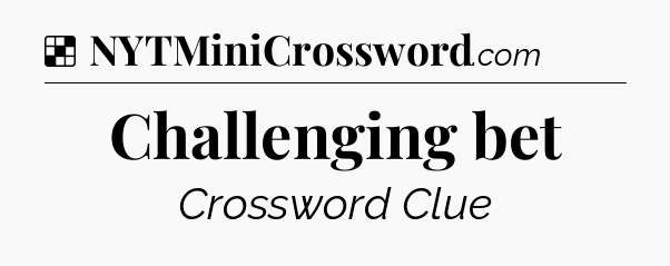 Solution: Challenging bet - NYT Crossword