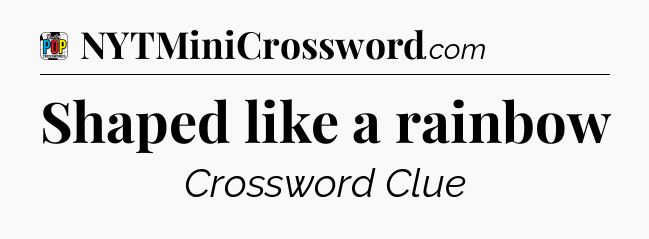 Shaped like a rainbow Crossword Clue