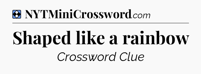 Solution: Shaped like a rainbow - NYT Mini Crossword
