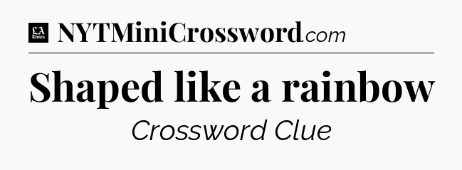 Shaped like a rainbow - LA Times Crossword