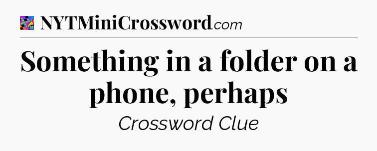 Something in a folder on a phone, perhaps Crossword Clue