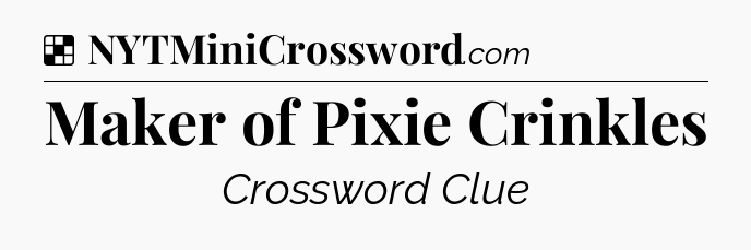 Solution: Maker of Pixie Crinkles - NYT Crossword