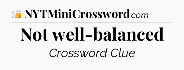 Not well-balanced - 7 Little Words