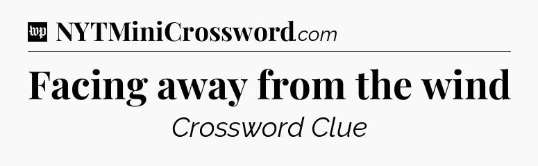 Facing away from the wind Crossword Clue