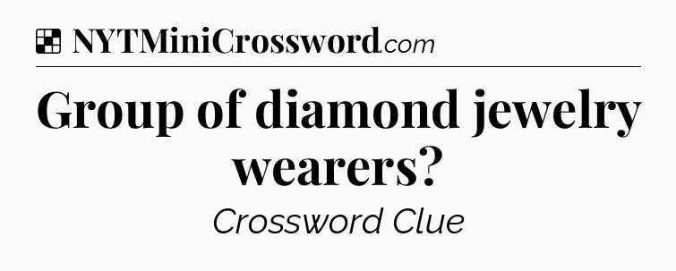 Solution: Group of diamond jewelry wearers - NYT Crossword