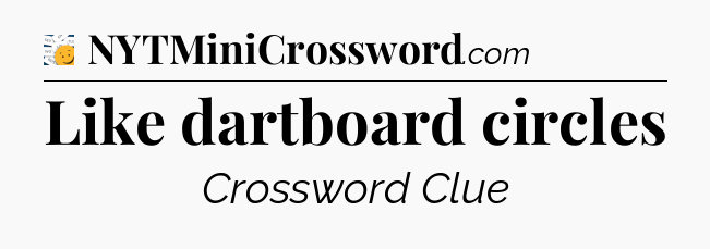 Like dartboard circles - 7 Little Words
