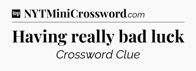 Having really bad luck Crossword Clue