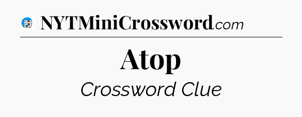 Atop Crossword Clue