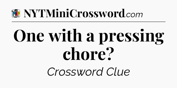 One with a pressing chore Crossword Clue