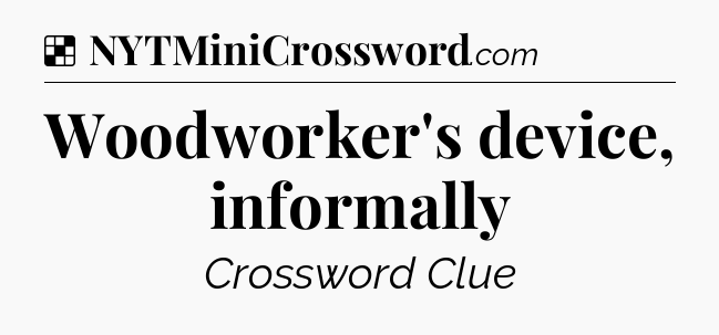Solution: Woodworker's device, informally - NYT Crossword