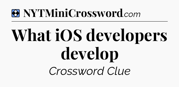 Solution: What iOS developers develop - NYT Mini Crossword