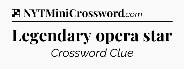 Solution: Legendary opera star - NYT Crossword