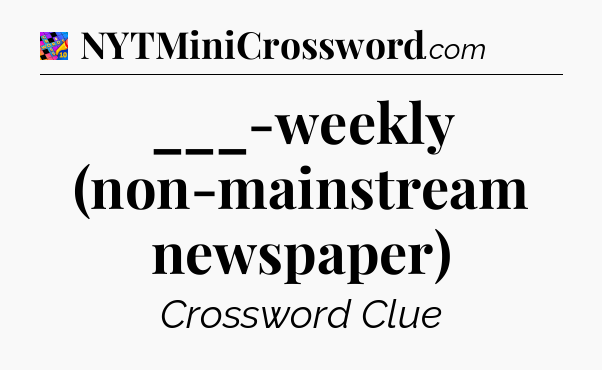 ___-weekly (non-mainstream newspaper) Crossword Clue