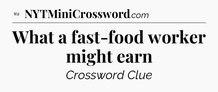 What a fast-food worker might earn - WSJ Crossword