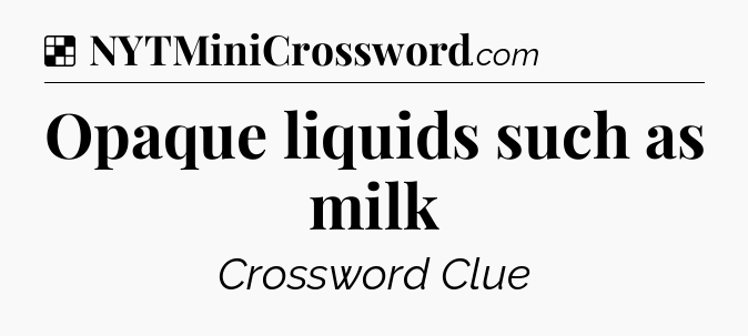 Solution: Opaque liquids such as milk - NYT Crossword