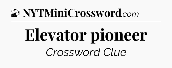Elevator pioneer - Daily Themed Classic Crossword