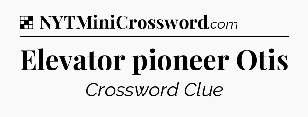 Solution: Elevator pioneer Otis - NYT Crossword