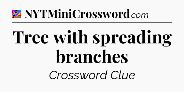 Tree with spreading branches Crossword Clue