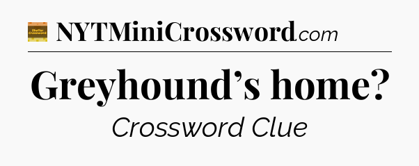 Greyhound’s home - Eugene Sheffer Crossword