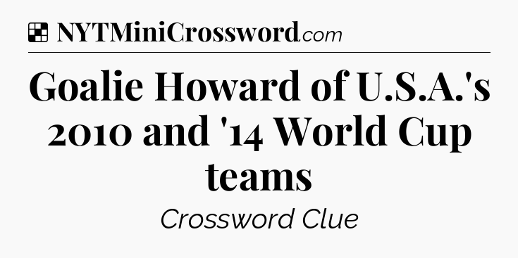 Solution: Goalie Howard of U.S.A.'s 2010 and '14 World Cup teams - NYT Crossword