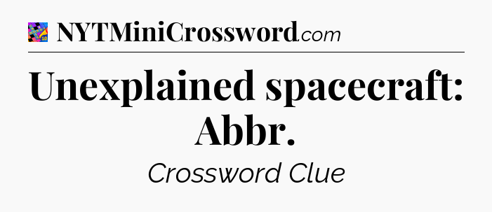 Unexplained spacecraft: Abbr Crossword Clue