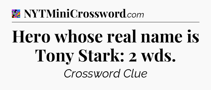 Hero whose real name is Tony Stark: 2 wds Crossword Clue