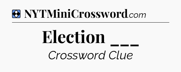 Solution: Election ___ - NYT Mini Crossword