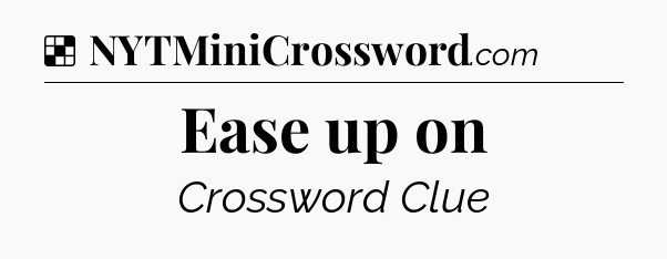 Solution: Ease up on - NYT Crossword