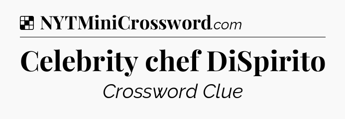 Solution: Celebrity chef DiSpirito - NYT Crossword