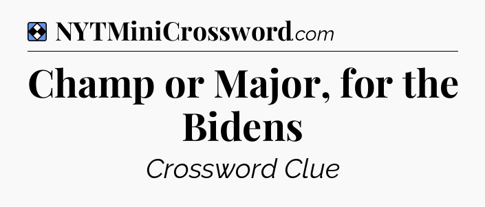 Solution: Champ or Major, for the Bidens - NYT Mini Crossword
