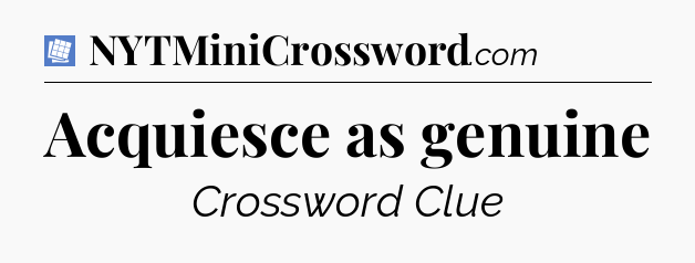 Acquiesce as genuine Puzzle Page Crossword Clue