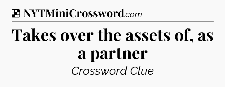 Solution: Takes over the assets of, as a partner - NYT Crossword