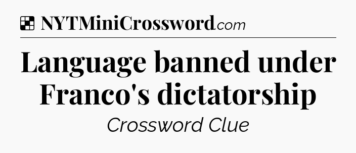 Solution: Language banned under Franco's dictatorship - NYT Crossword