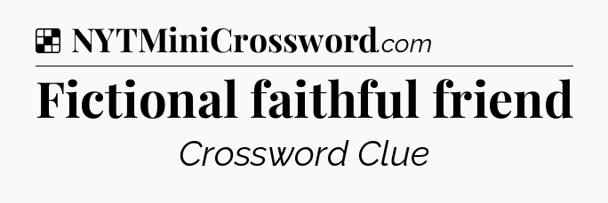 Solution: Fictional faithful friend - NYT Crossword