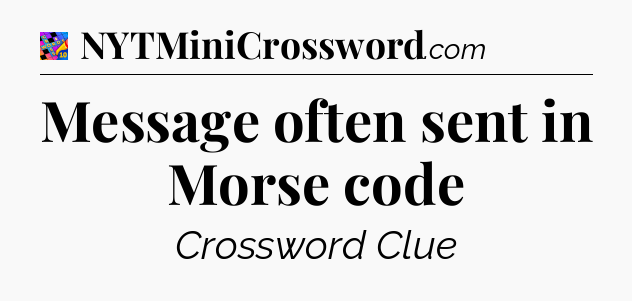 Message often sent in Morse code Crossword Clue