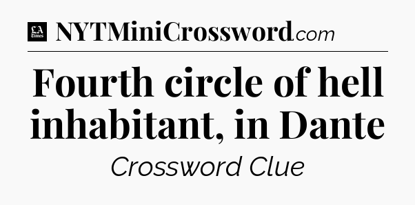 Fourth circle of hell inhabitant, in Dante - LA Times Crossword