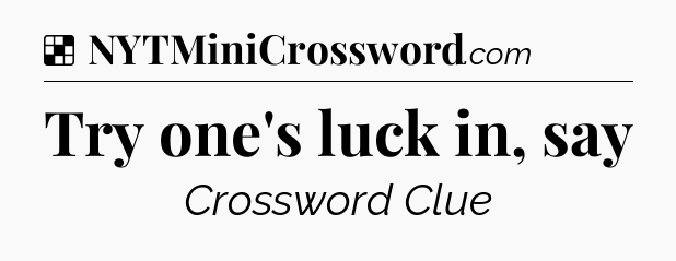 Solution: Try one's luck in, say - NYT Crossword