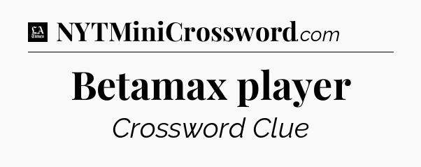 Betamax player - LA Times Crossword