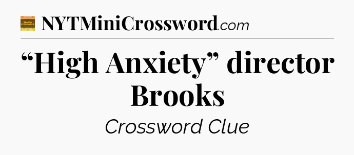 “High Anxiety” director Brooks - Eugene Sheffer Crossword
