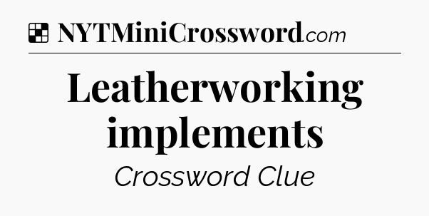Solution: Leatherworking implements - NYT Crossword