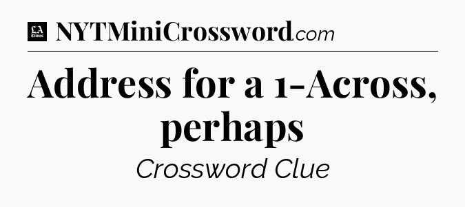 Address for a 1-Across, perhaps - LA Times Crossword
