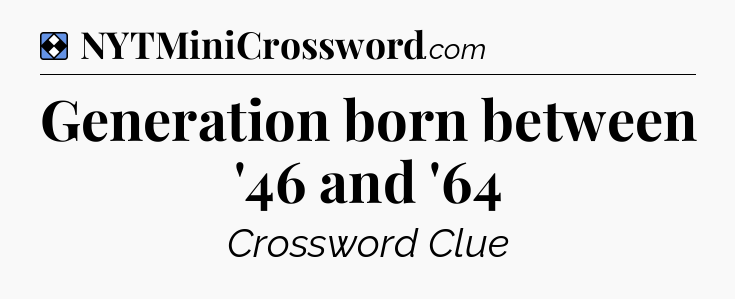 Solution: Generation born between '46 and '64 - NYT Mini Crossword