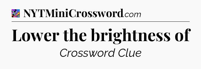 Lower the brightness of Crossword Clue