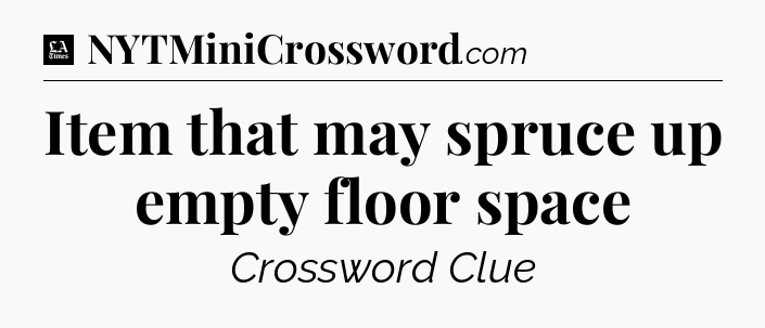 Item that may spruce up empty floor space - LA Times Crossword