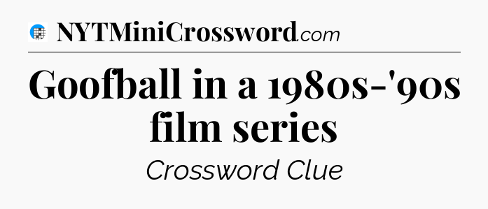 Goofball in a 1980s-'90s film series Crossword Clue