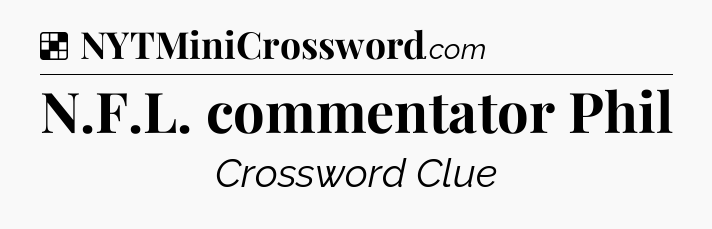 Solution: N.F.L. commentator Phil - NYT Crossword