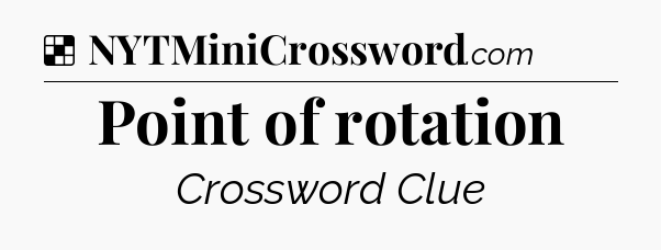 Solution: Point of rotation - NYT Crossword